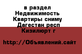  в раздел : Недвижимость » Квартиры сниму . Дагестан респ.,Кизилюрт г.